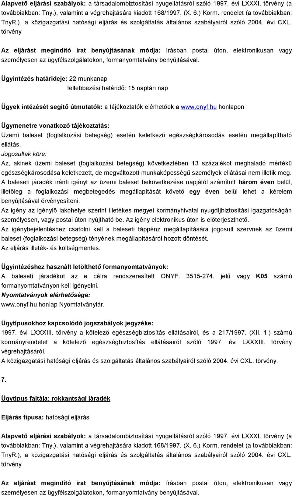 Jogosultak köre: Az, akinek üzemi baleset (foglalkozási betegség) következtében 13 százalékot meghaladó mértékű egészségkárosodása keletkezett, de megváltozott munkaképességű személyek ellátásai nem