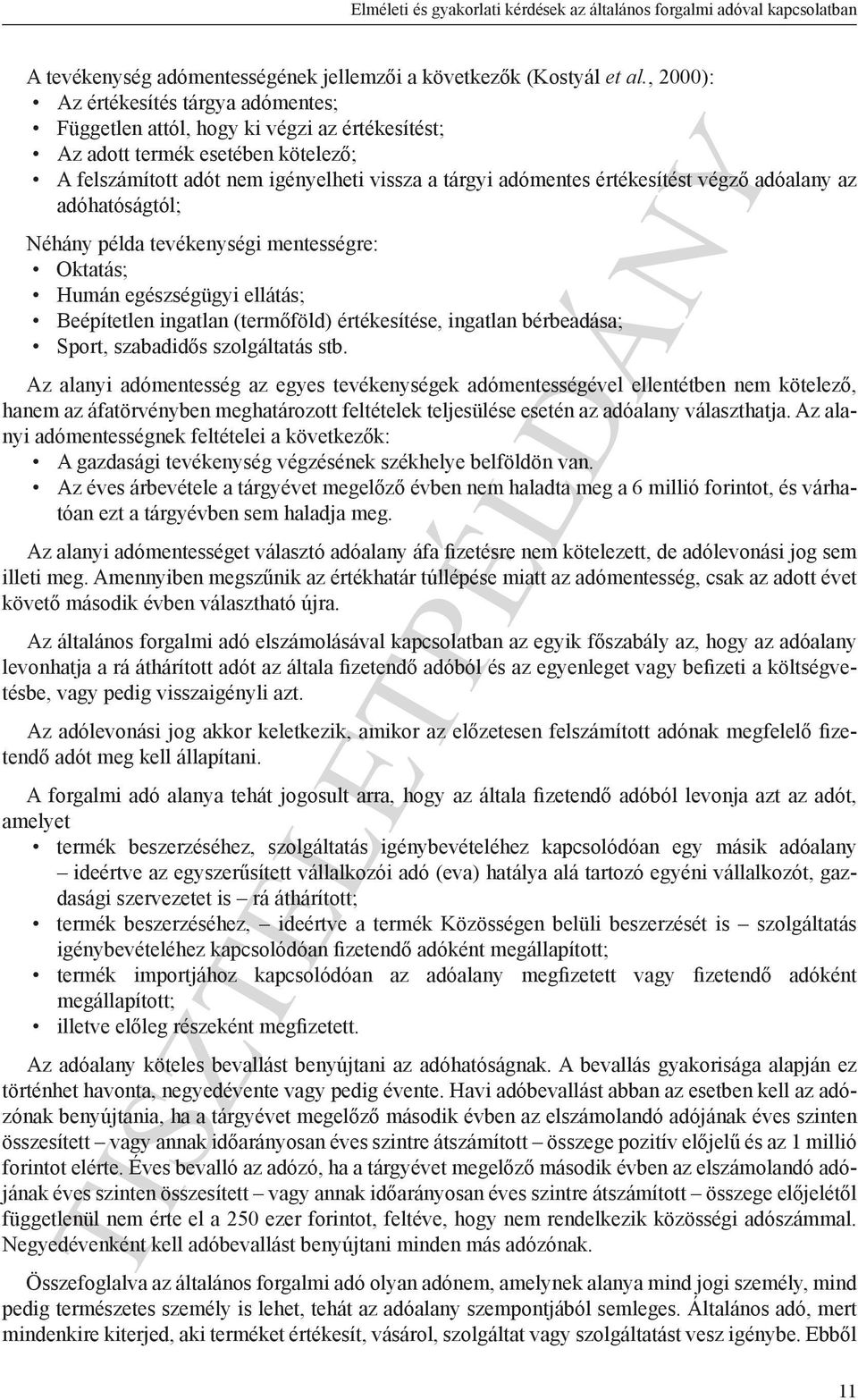 értékesítést végző adóalany az adóhatóságtól; Néhány példa tevékenységi mentességre: Oktatás; Humán egészségügyi ellátás; Beépítetlen ingatlan (termőföld) értékesítése, ingatlan bérbeadása; Sport,