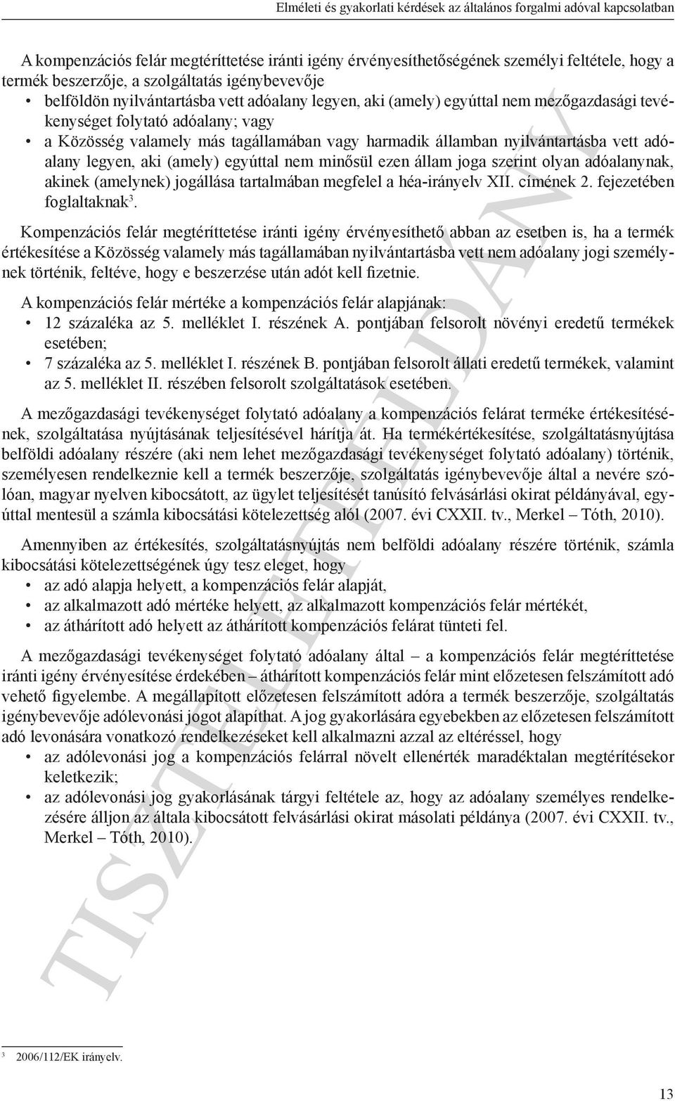 harmadik államban nyilvántartásba vett adóalany legyen, aki (amely) egyúttal nem minősül ezen állam joga szerint olyan adóalanynak, akinek (amelynek) jogállása tartalmában megfelel a héa-irányelv XII.