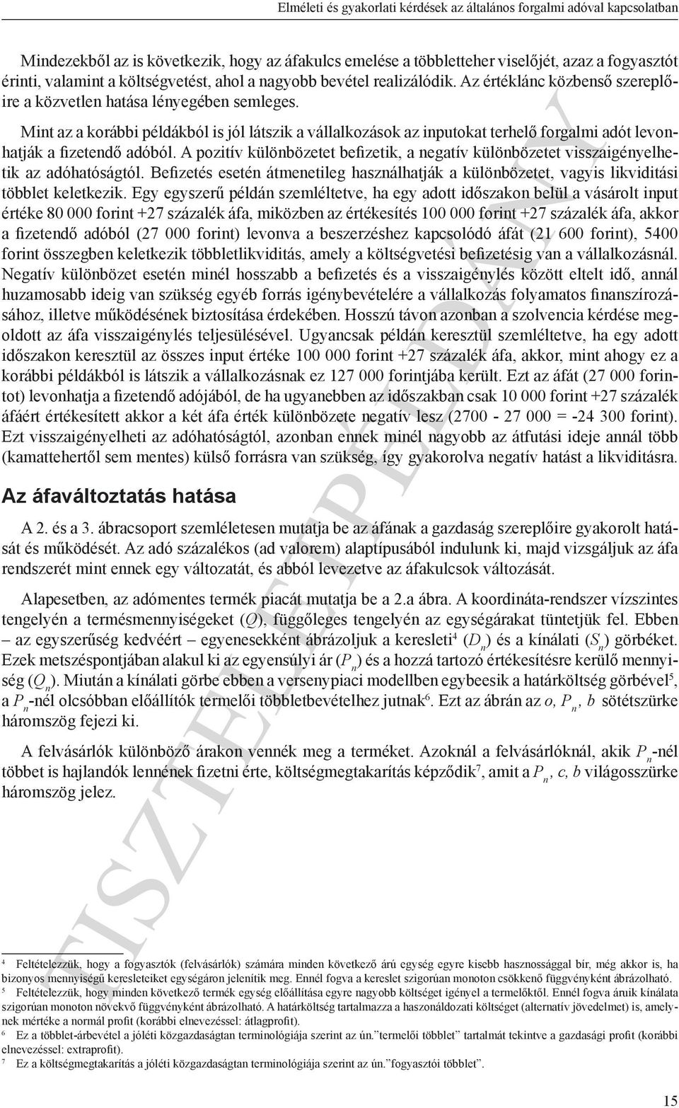 Mint az a korábbi példákból is jól látszik a vállalkozások az inputokat terhelő forgalmi adót levonhatják a fizetendő adóból.