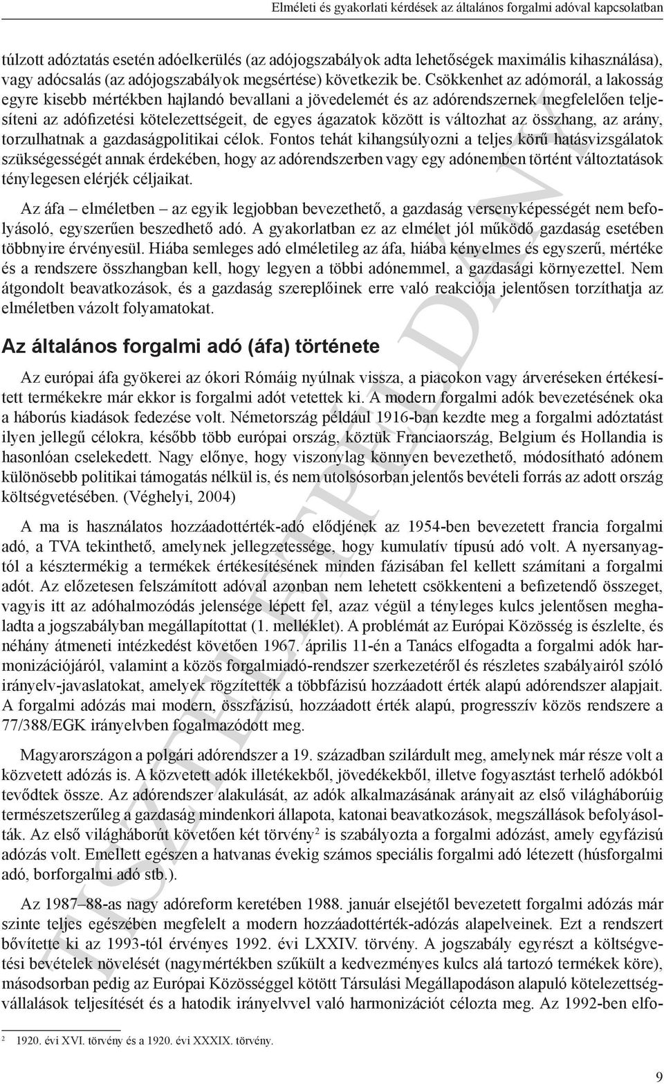 Csökkenhet az adómorál, a lakosság egyre kisebb mértékben hajlandó bevallani a jövedelemét és az adórendszernek megfelelően teljesíteni az adófizetési kötelezettségeit, de egyes ágazatok között is