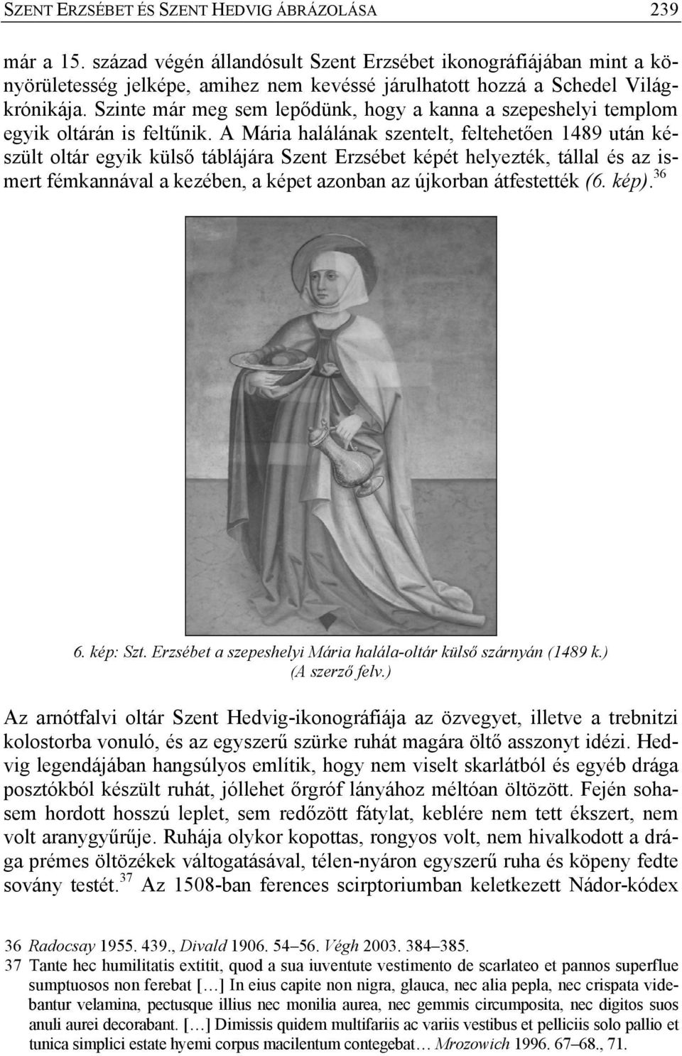 Szinte már meg sem lepődünk, hogy a kanna a szepeshelyi templom egyik oltárán is feltűnik.