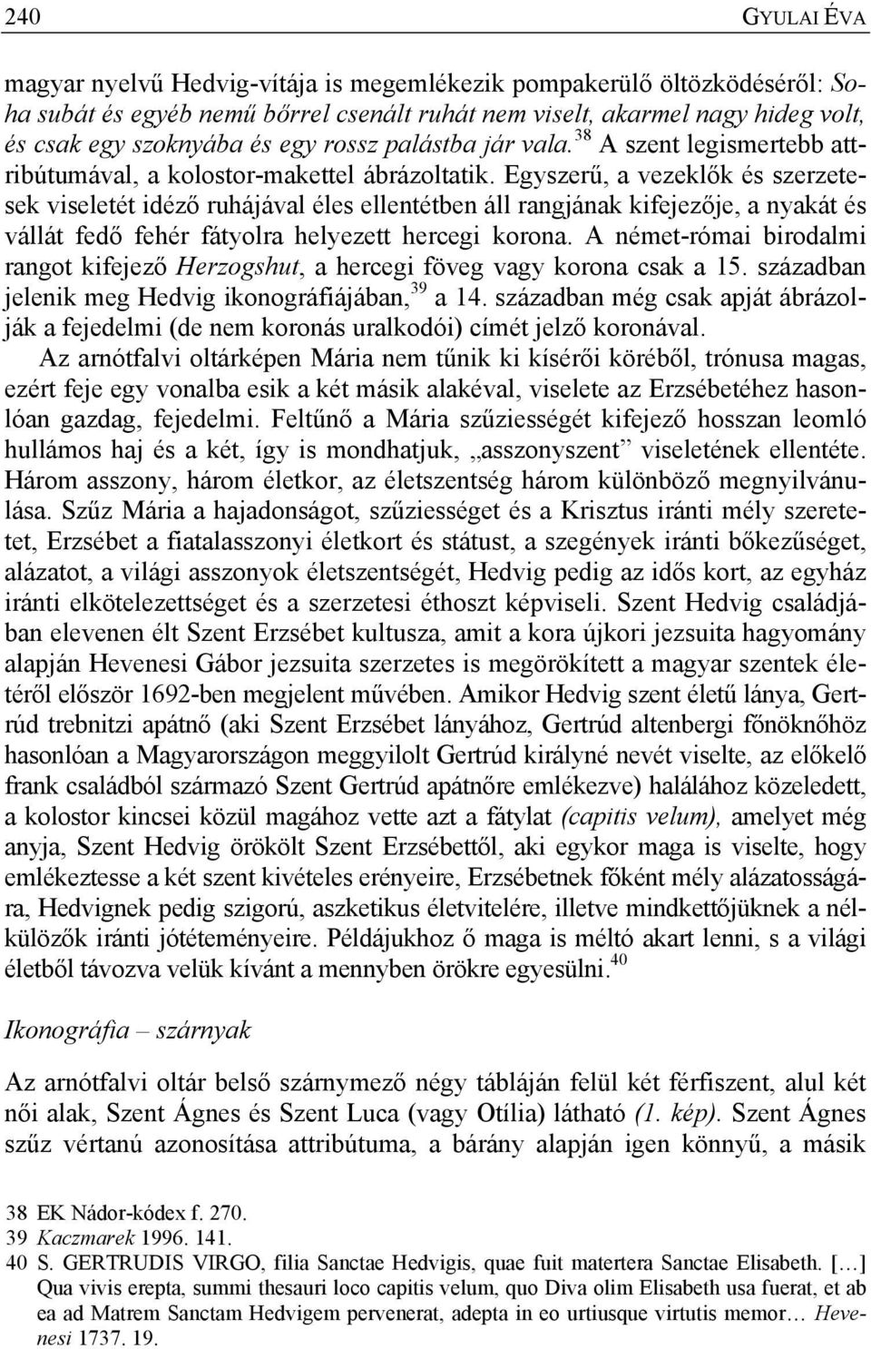 Egyszerű, a vezeklők és szerzetesek viseletét idéző ruhájával éles ellentétben áll rangjának kifejezője, a nyakát és vállát fedő fehér fátyolra helyezett hercegi korona.