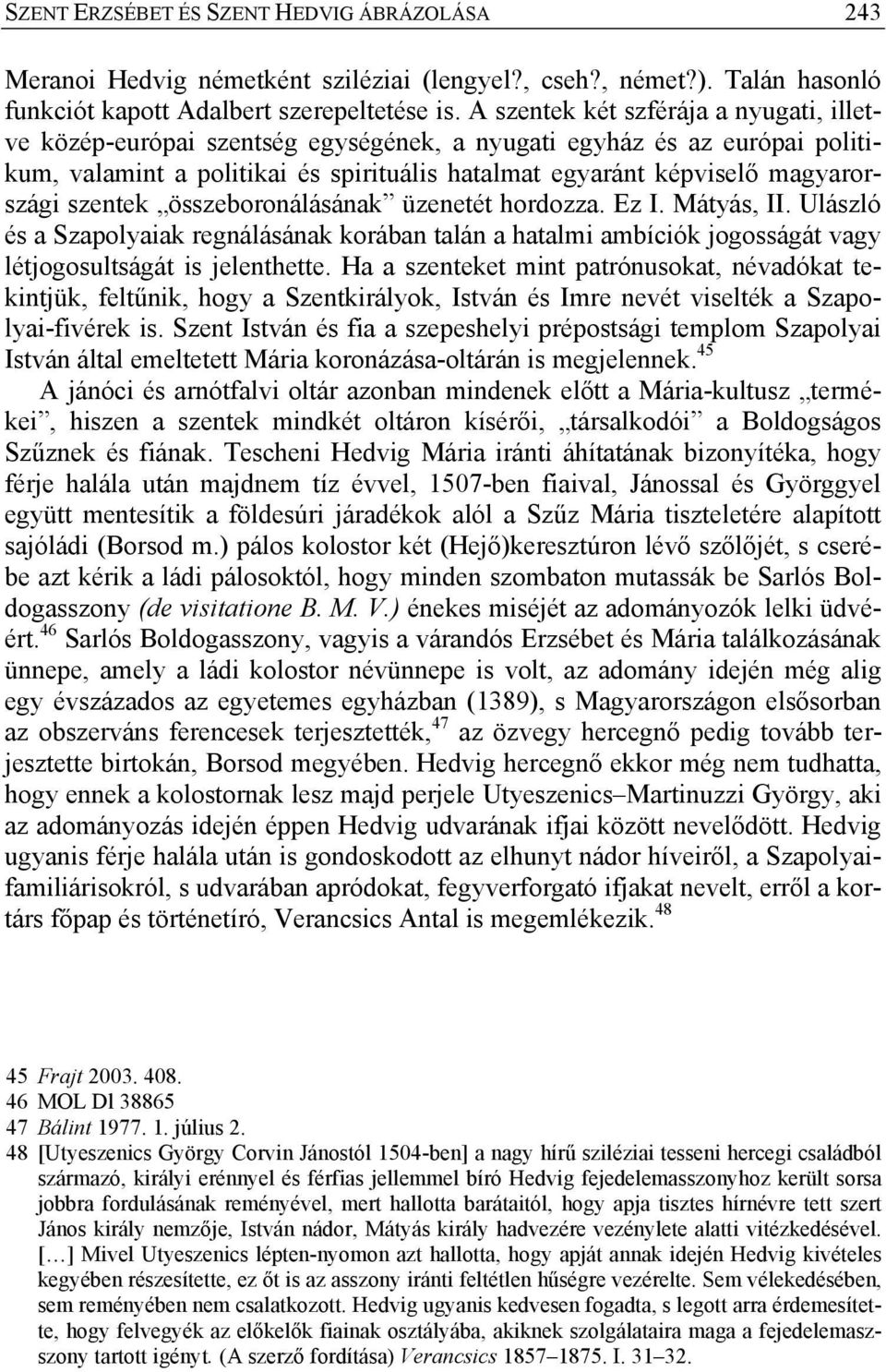 szentek összeboronálásának üzenetét hordozza. Ez I. Mátyás, II. Ulászló és a Szapolyaiak regnálásának korában talán a hatalmi ambíciók jogosságát vagy létjogosultságát is jelenthette.