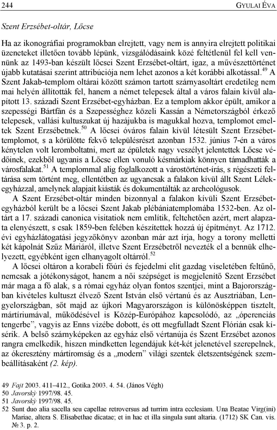 49 A Szent Jakab-templom oltárai között számon tartott szárnyasoltárt eredetileg nem mai helyén állították fel, hanem a német telepesek által a város falain kívül alapított 13.