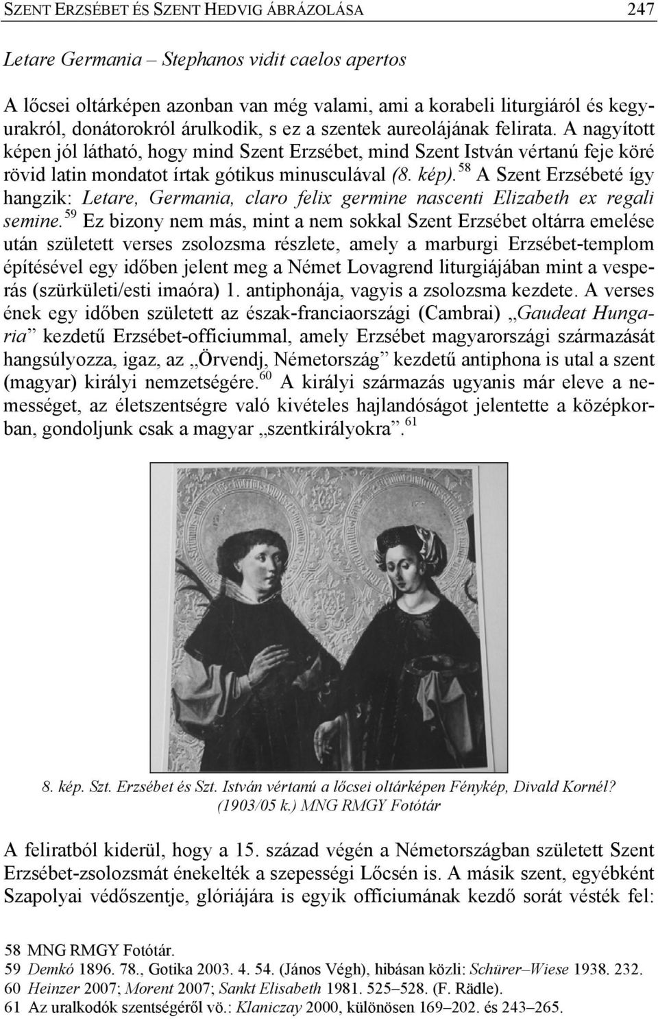 58 A Szent Erzsébeté így hangzik: Letare, Germania, claro felix germine nascenti Elizabeth ex regali semine.