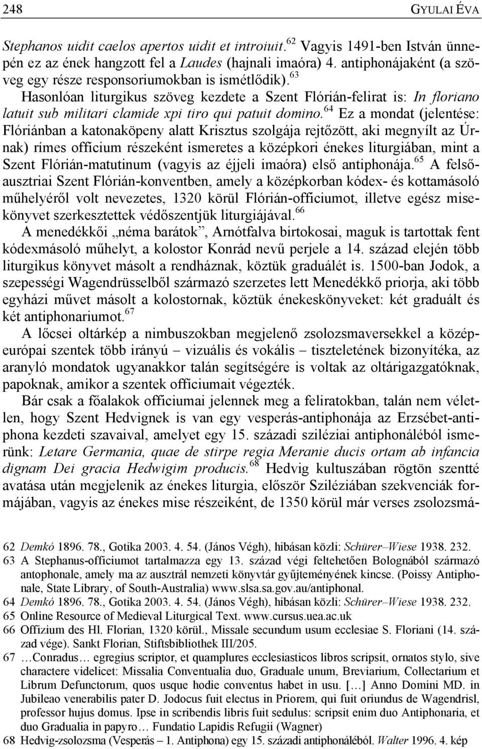63 Hasonlóan liturgikus szöveg kezdete a Szent Flórián-felirat is: In floriano latuit sub militari clamide xpi tiro qui patuit domino.