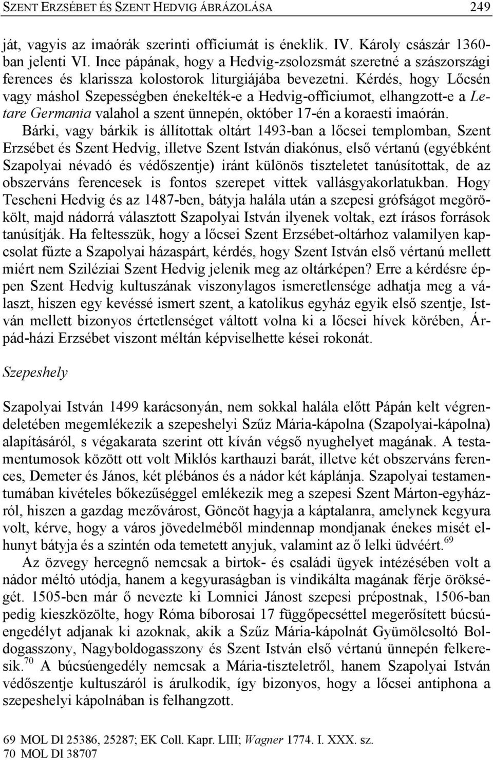 Kérdés, hogy Lőcsén vagy máshol Szepességben énekelték-e a Hedvig-offíciumot, elhangzott-e a Letare Germania valahol a szent ünnepén, október 17-én a koraesti imaórán.