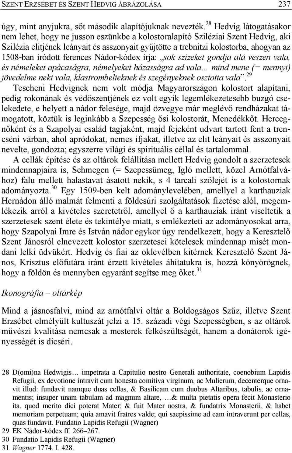 1508-ban íródott ferences Nádor-kódex írja: sok szizeket gondja alá veszen vala, és némeleket apácaságra, némelyeket házasságra ad vala mind mene (= mennyi) jövedelme neki vala, klastrombelieknek és