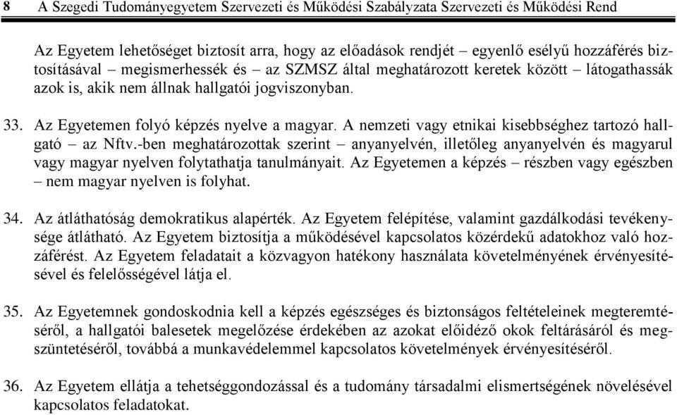 A nemzeti vagy etnikai kisebbséghez tartozó hallgató az Nftv.-ben meghatározottak szerint anyanyelvén, illetőleg anyanyelvén és magyarul vagy magyar nyelven folytathatja tanulmányait.