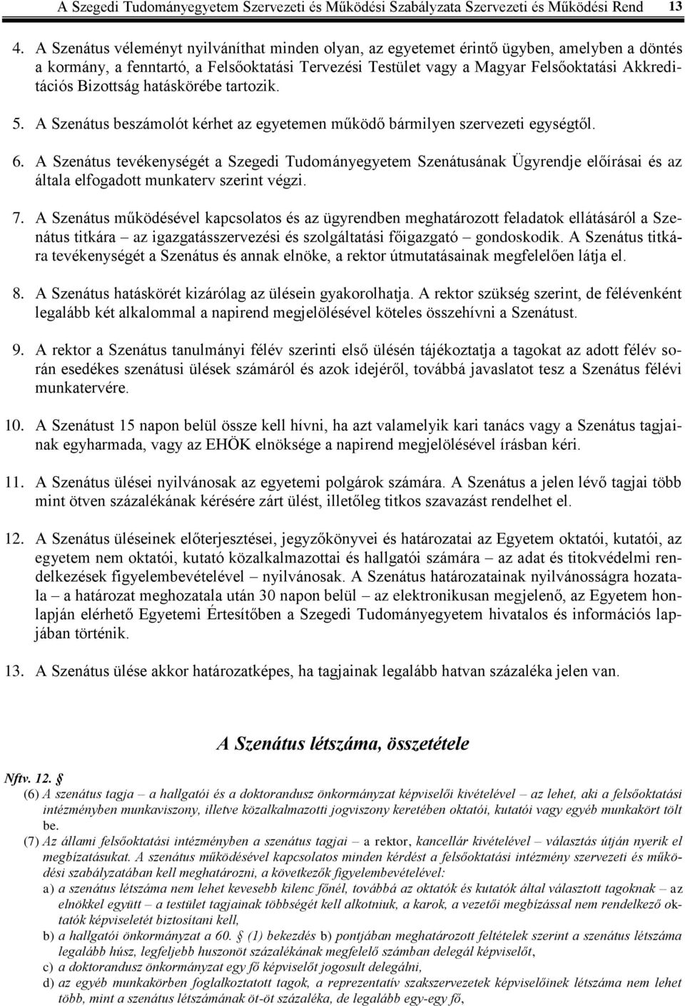 Bizottság hatáskörébe tartozik. 5. A Szenátus beszámolót kérhet az egyetemen működő bármilyen szervezeti egységtől. 6.