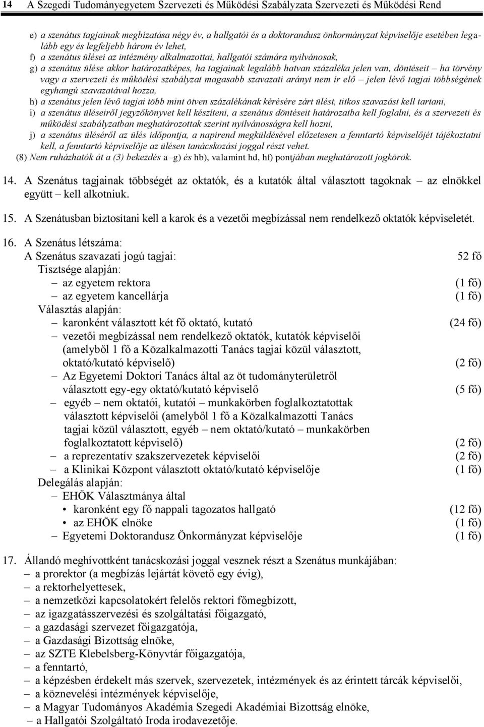 hatvan százaléka jelen van, döntéseit ha törvény vagy a szervezeti és működési szabályzat magasabb szavazati arányt nem ír elő jelen lévő tagjai többségének egyhangú szavazatával hozza, h) a szenátus