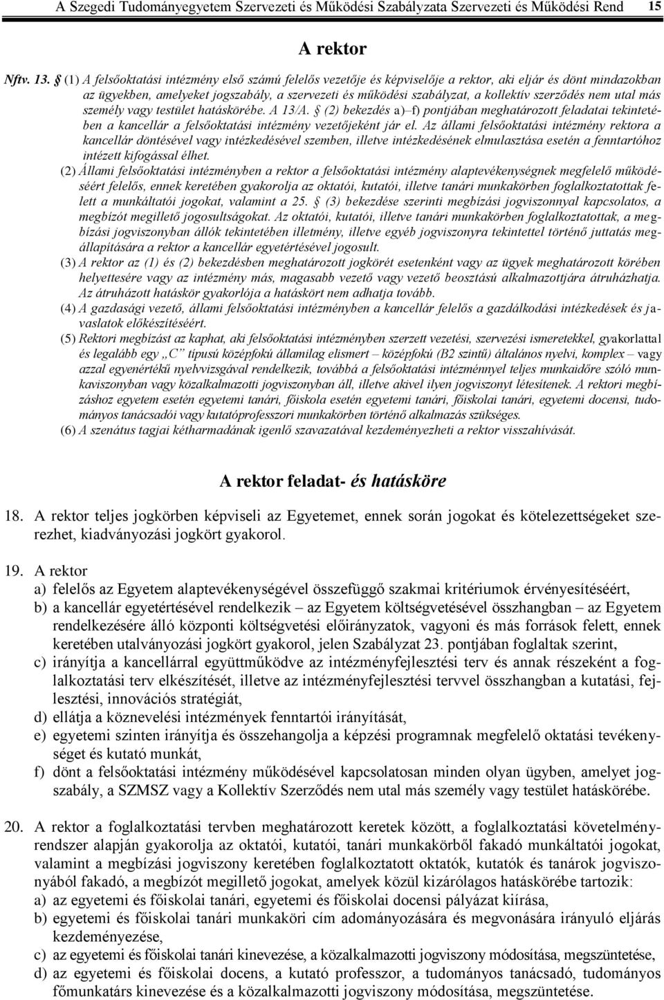 szerződés nem utal más személy vagy testület hatáskörébe. A 13/A. (2) bekezdés a) f) pontjában meghatározott feladatai tekintetében a kancellár a felsőoktatási intézmény vezetőjeként jár el.