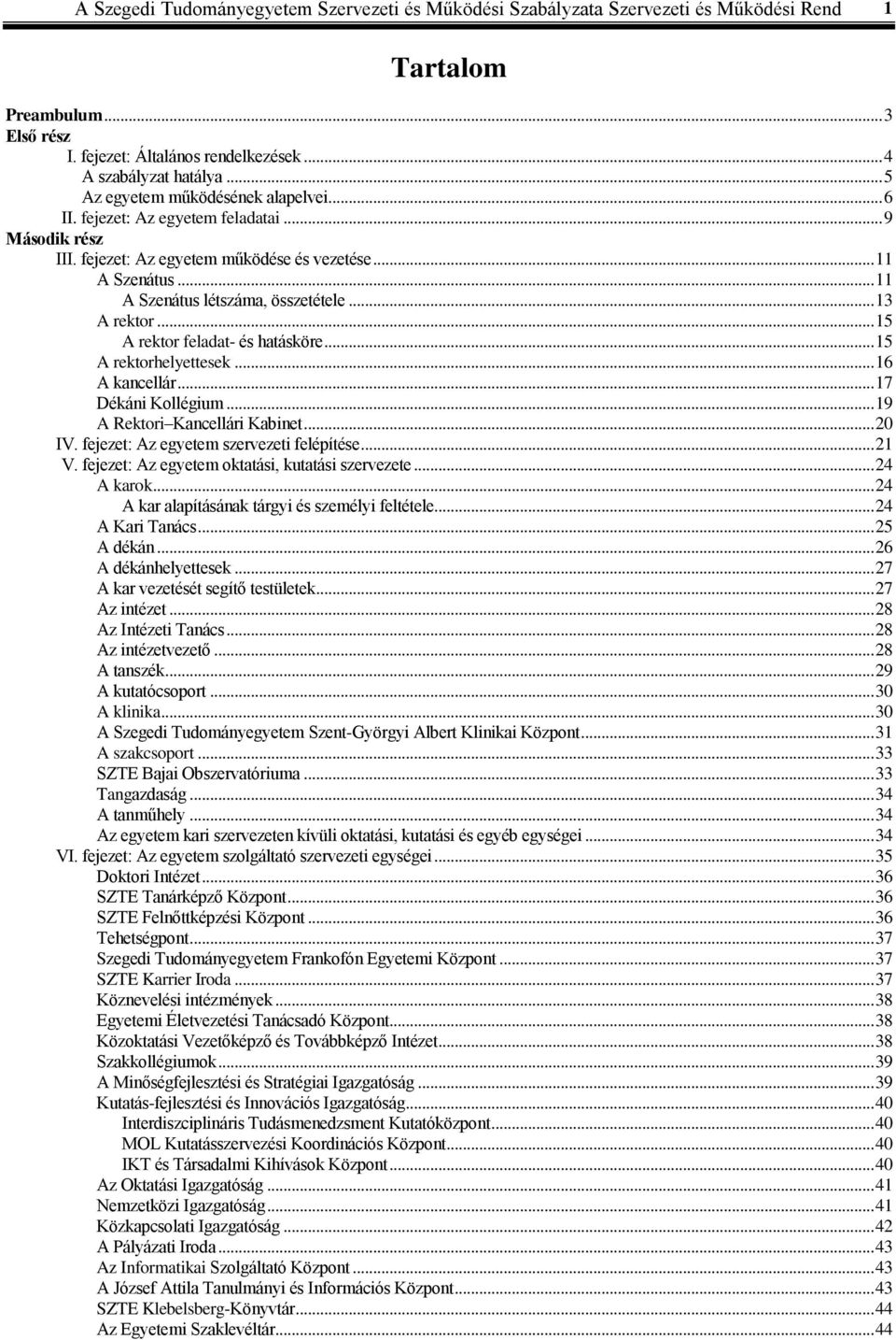 .. 13 A rektor... 15 A rektor feladat- és hatásköre... 15 A rektorhelyettesek... 16 A kancellár... 17 Dékáni Kollégium... 19 A Rektori Kancellári Kabinet... 20 XVIV.