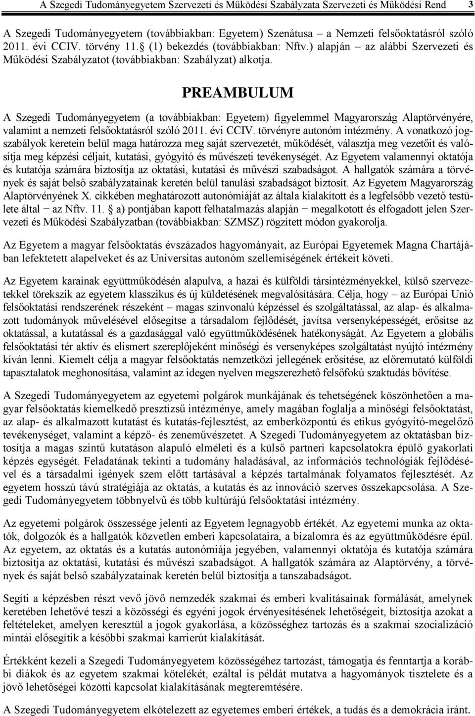 PREAMBULUM A Szegedi Tudományegyetem (a továbbiakban: Egyetem) figyelemmel Magyarország Alaptörvényére, valamint a nemzeti felsőoktatásról szóló 2011. évi CCIV. törvényre autonóm intézmény.