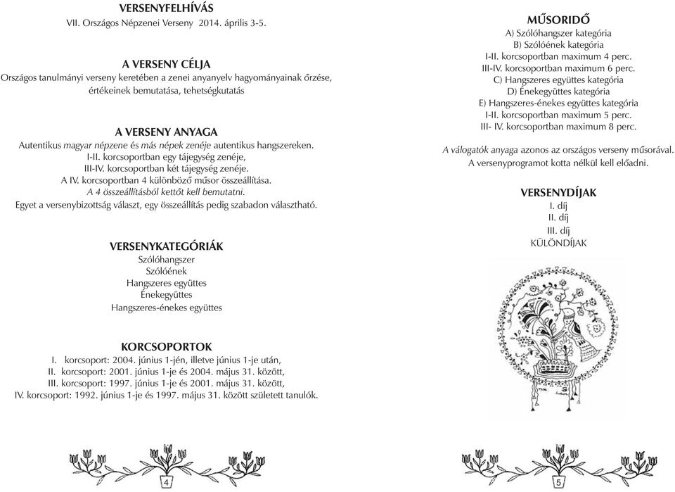 autentikus hangszereken. I-II. korcsoportban egy tájegység zenéje, III-IV. korcsoportban két tájegység zenéje. A IV. korcsoportban 4 különbözô mûsor összeállítása.