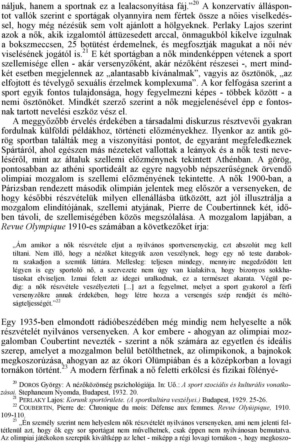 Perlaky Lajos szerint azok a nők, akik izgalomtól áttüzesedett arccal, önmagukból kikelve izgulnak a bokszmeccsen, 25 botütést érdemelnek, és megfosztják magukat a női név viselésének jogától is.