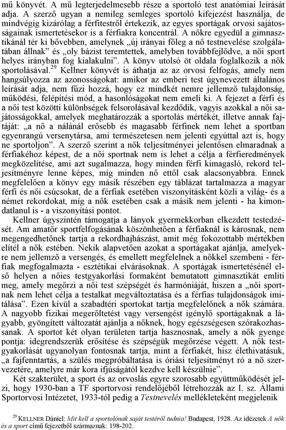 A nőkre egyedül a gimnasztikánál tér ki bővebben, amelynek új irányai főleg a nő testnevelése szolgálatában állnak és oly bázist teremtettek, amelyben továbbfejlődve, a női sport helyes irányban fog