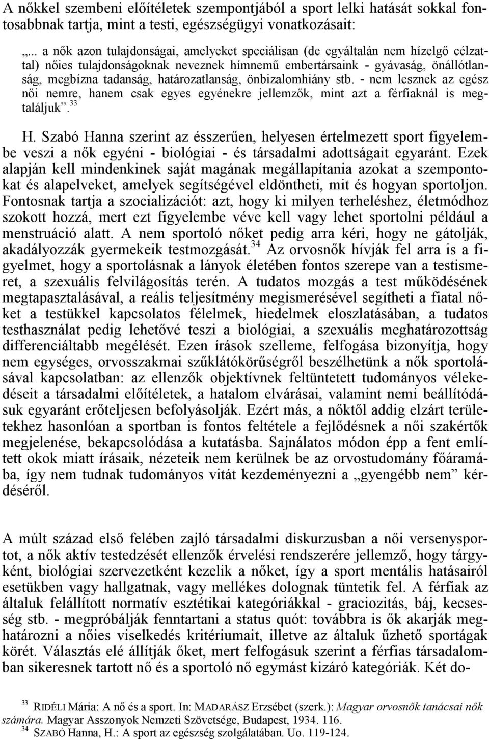 határozatlanság, önbizalomhiány stb. - nem lesznek az egész női nemre, hanem csak egyes egyénekre jellemzők, mint azt a férfiaknál is megtaláljuk. 33 H.