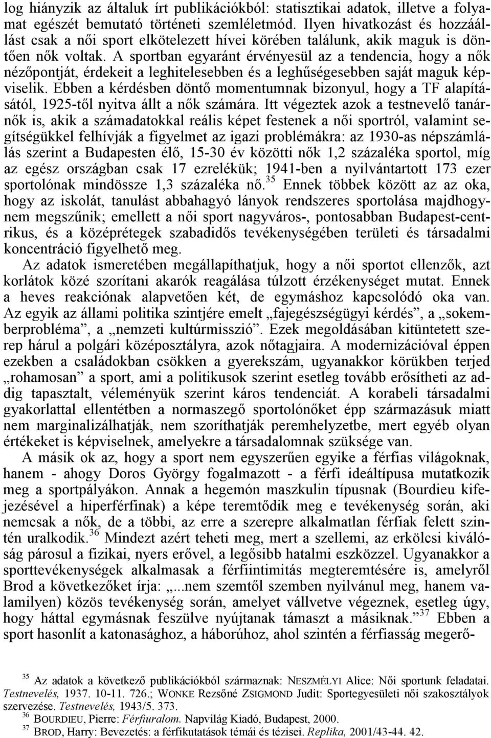 A sportban egyaránt érvényesül az a tendencia, hogy a nők nézőpontját, érdekeit a leghitelesebben és a leghűségesebben saját maguk képviselik.