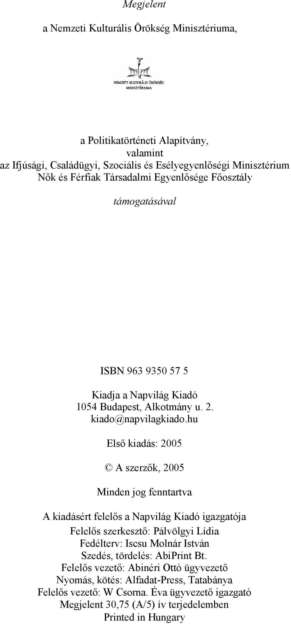 hu Első kiadás: 2005 A szerzők, 2005 Minden jog fenntartva A kiadásért felelős a Napvilág Kiadó igazgatója Felelős szerkesztő: Pálvölgyi Lídia Fedélterv: Iscsu Molnár István