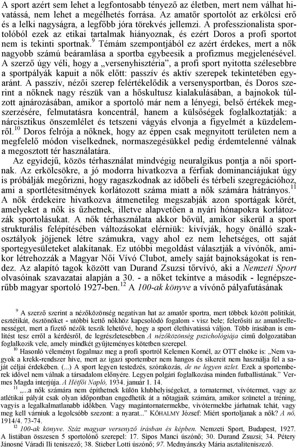 A professzionalista sportolóból ezek az etikai tartalmak hiányoznak, és ezért Doros a profi sportot nem is tekinti sportnak.