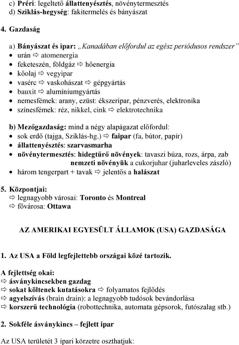 nemesfémek: arany, ezüst: ékszeripar, pénzverés, elektronika színesfémek: réz, nikkel, cink elektrotechnika b) Mezőgazdaság: mind a négy alapágazat előfordul: sok erdő (tajga, Sziklás-hg.