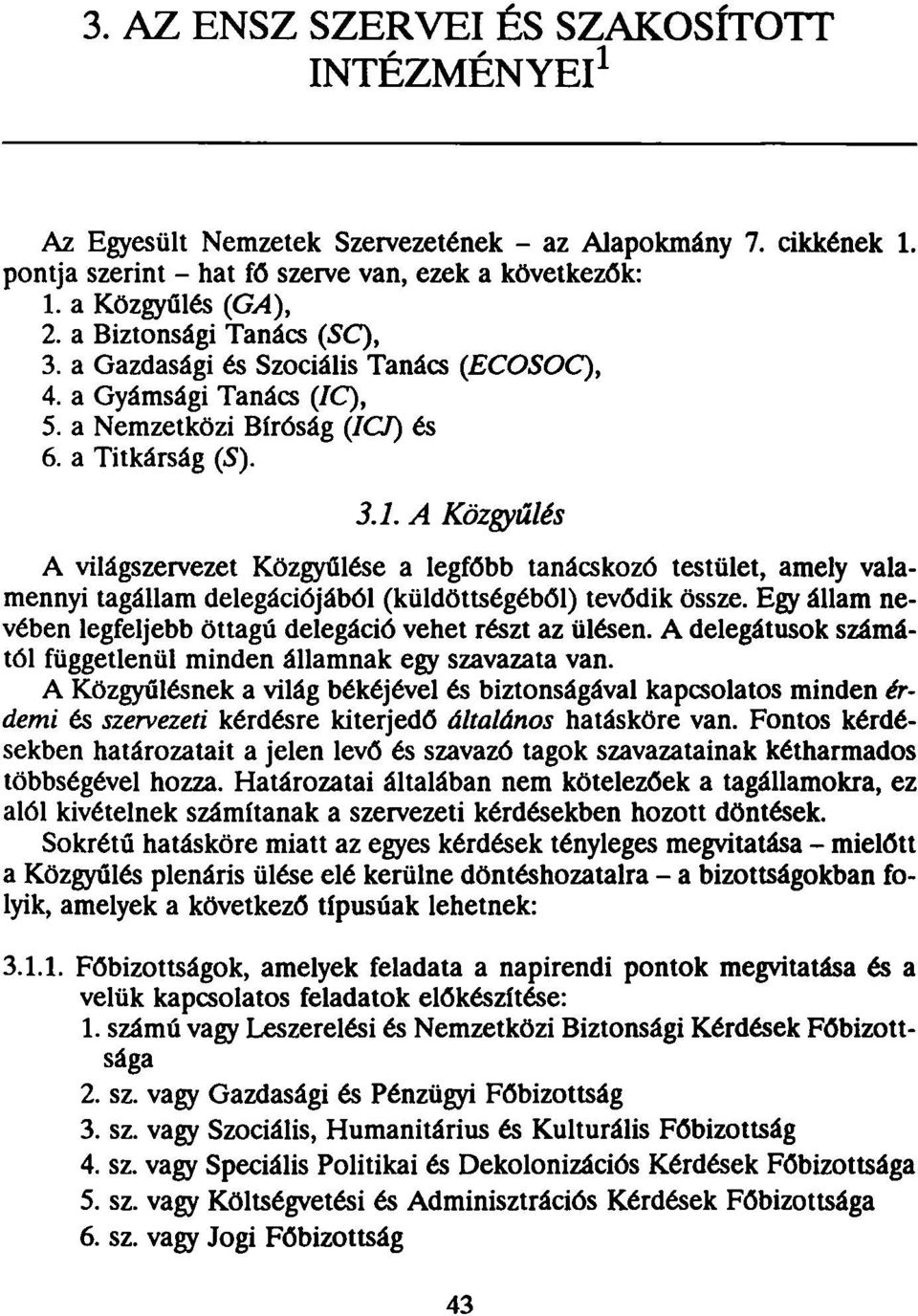 Egy állam nevében legfeljebb öttagú delegáció vehet részt az ülésen. A delegátusok számától függetlenül minden államnak egy szavazata van.