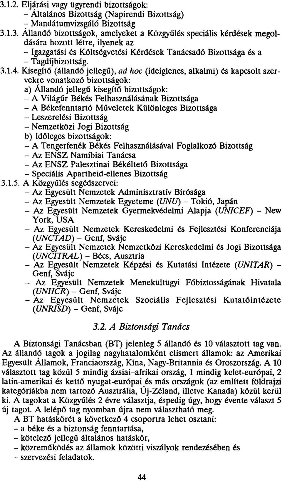 Kisegítő (állandó jellegű), ad hoc (ideiglenes, alkalmi) és kapcsolt szervekre vonatkozó bizottságok: a) Állandó jellegű kisegítő bizottságok: - A Világűr Békés Felhasználásának Bizottsága - A