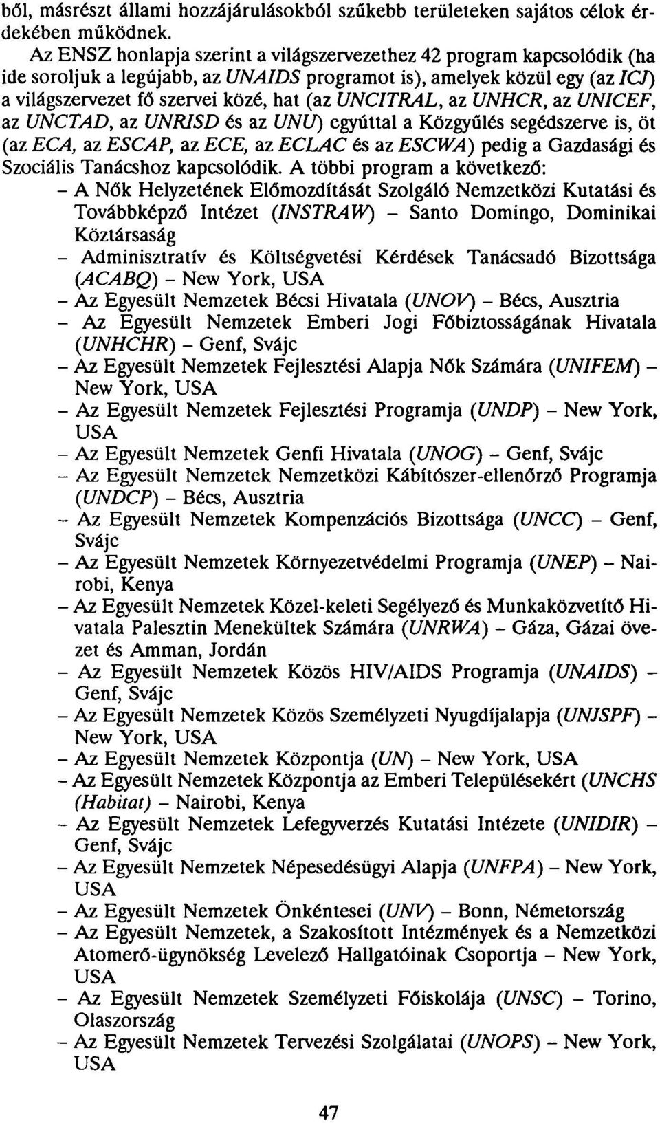 UNCITRAL, az UNHCR, az UNICEF, az UNCTAD, az UNRISD és az UNU) egyúttal a Közgyűlés segédszerve is, öt (az ECA, az ESCAP, az ECE, az ECLAC és az ESCWA) pedig a Gazdasági és Szociális Tanácshoz