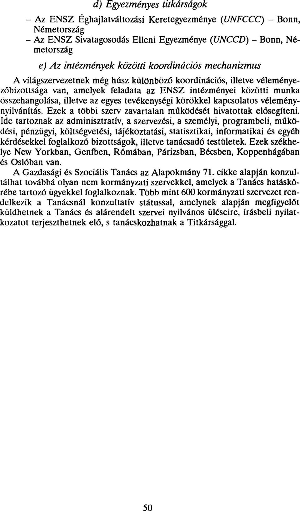 tevékenységi körökkel kapcsolatos véleménynyilvánítás. Ezek a többi szerv zavartalan működését hivatottak elősegíteni.