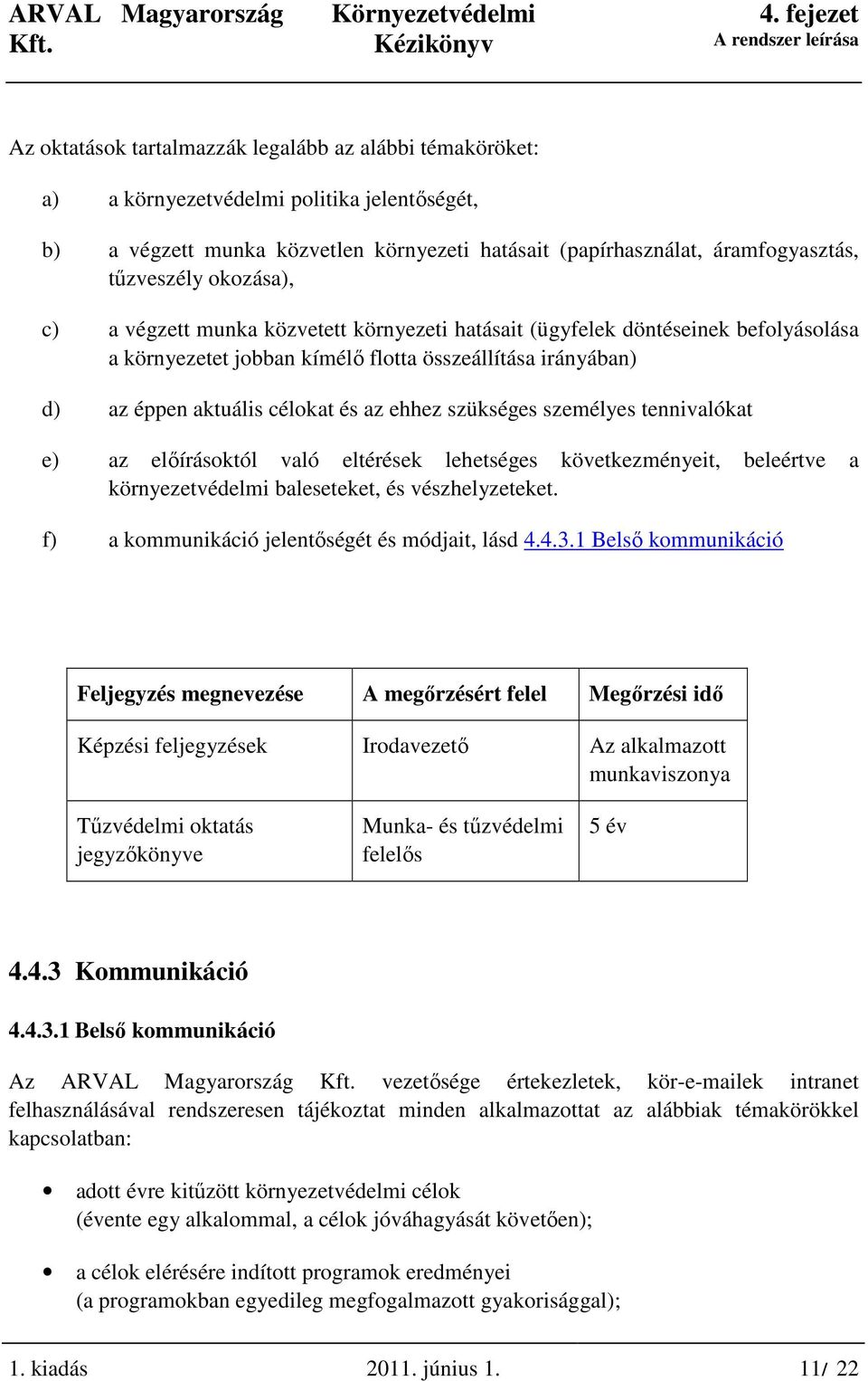 szükséges személyes tennivalókat e) az elıírásoktól való eltérések lehetséges következményeit, beleértve a környezetvédelmi baleseteket, és vészhelyzeteket.