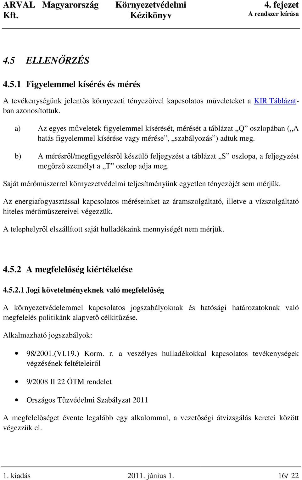 b) A mérésrıl/megfigyelésrıl készülı feljegyzést a táblázat S oszlopa, a feljegyzést megırzı személyt a T oszlop adja meg.