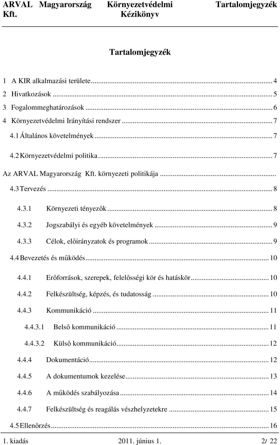 .. 10 4.4.1 Erıforrások, szerepek, felelısségi kör és hatáskör... 10 4.4.2 Felkészültség, képzés, és tudatosság... 10 4.4.3 Kommunikáció... 11 4.4.3.1 Belsı kommunikáció...11 4.4.3.2 Külsı kommunikáció.