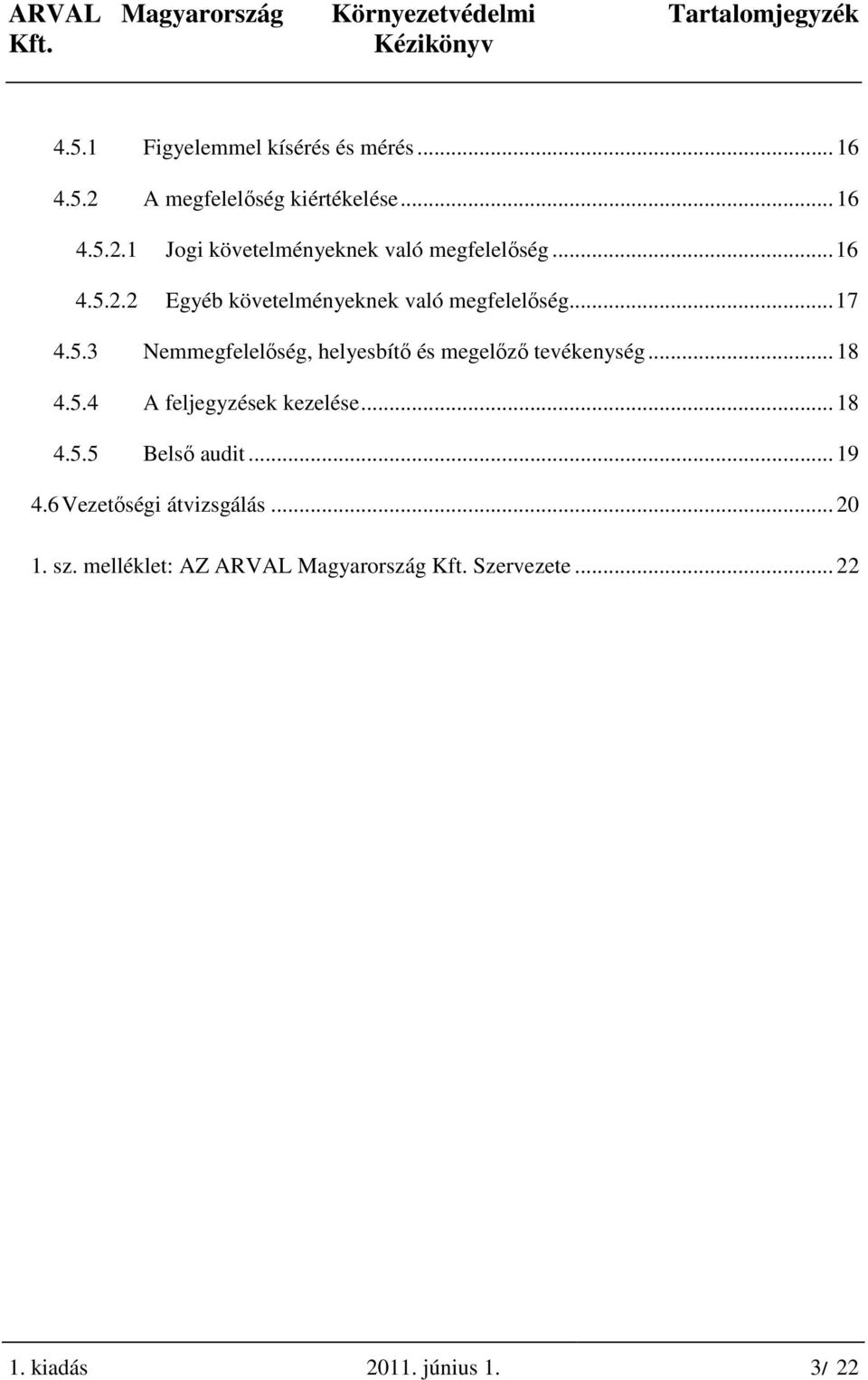 .. 18 4.5.4 A feljegyzések kezelése... 18 4.5.5 Belsı audit... 19 4.6 Vezetıségi átvizsgálás... 20 1. sz.