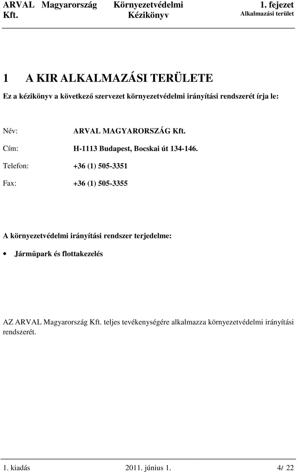 Telefon: +36 (1) 505-3351 Fax: +36 (1) 505-3355 A környezetvédelmi irányítási rendszer terjedelme: Jármőpark és