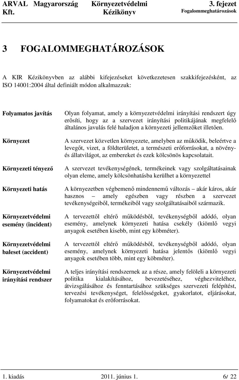 irányítási politikájának megfelelı általános javulás felé haladjon a környezeti jellemzıket illetıen.