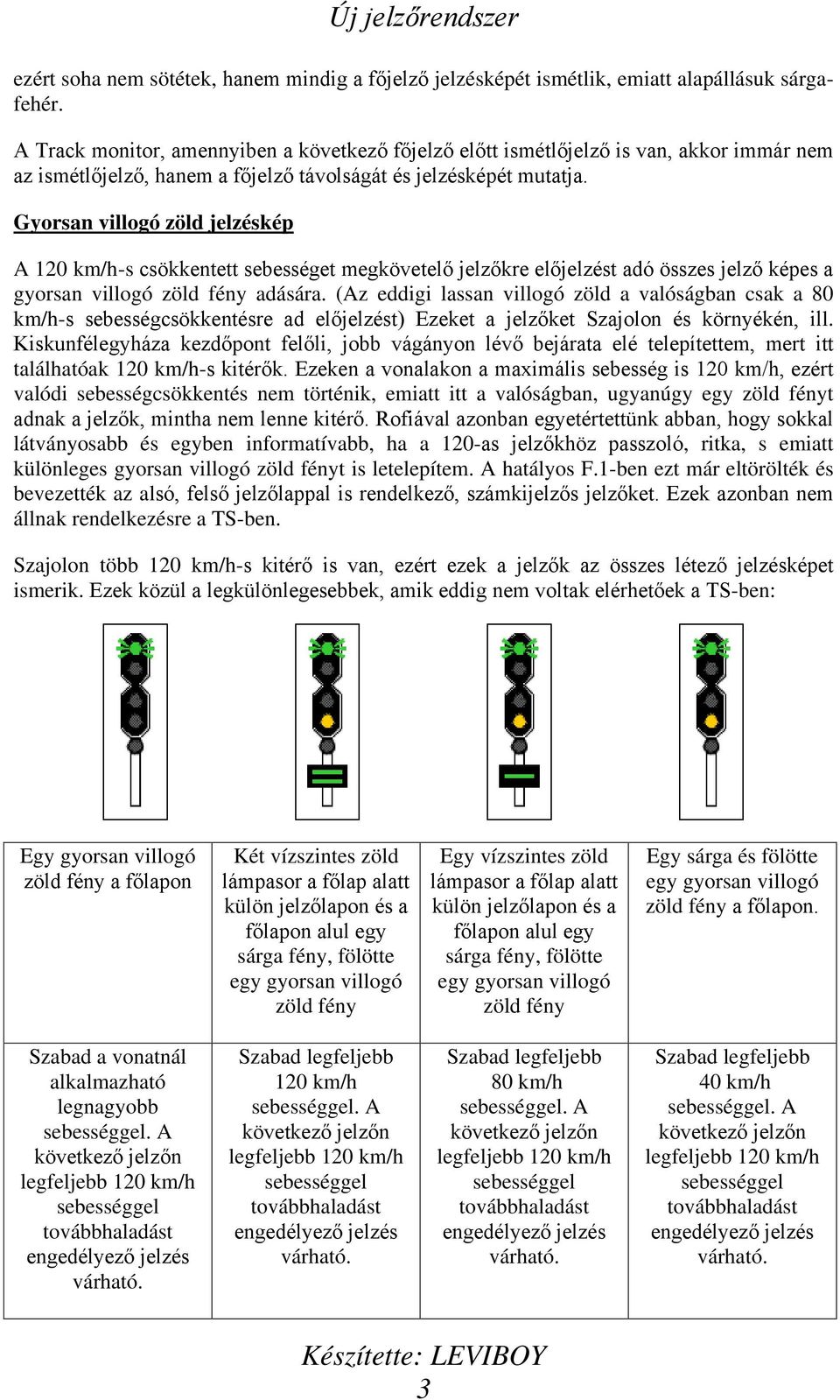 Gyorsan villogó zöld jelzéskép A 120 km/h-s csökkentett sebességet megkövetelő jelzőkre előjelzést adó összes jelző képes a gyorsan villogó zöld fény adására.