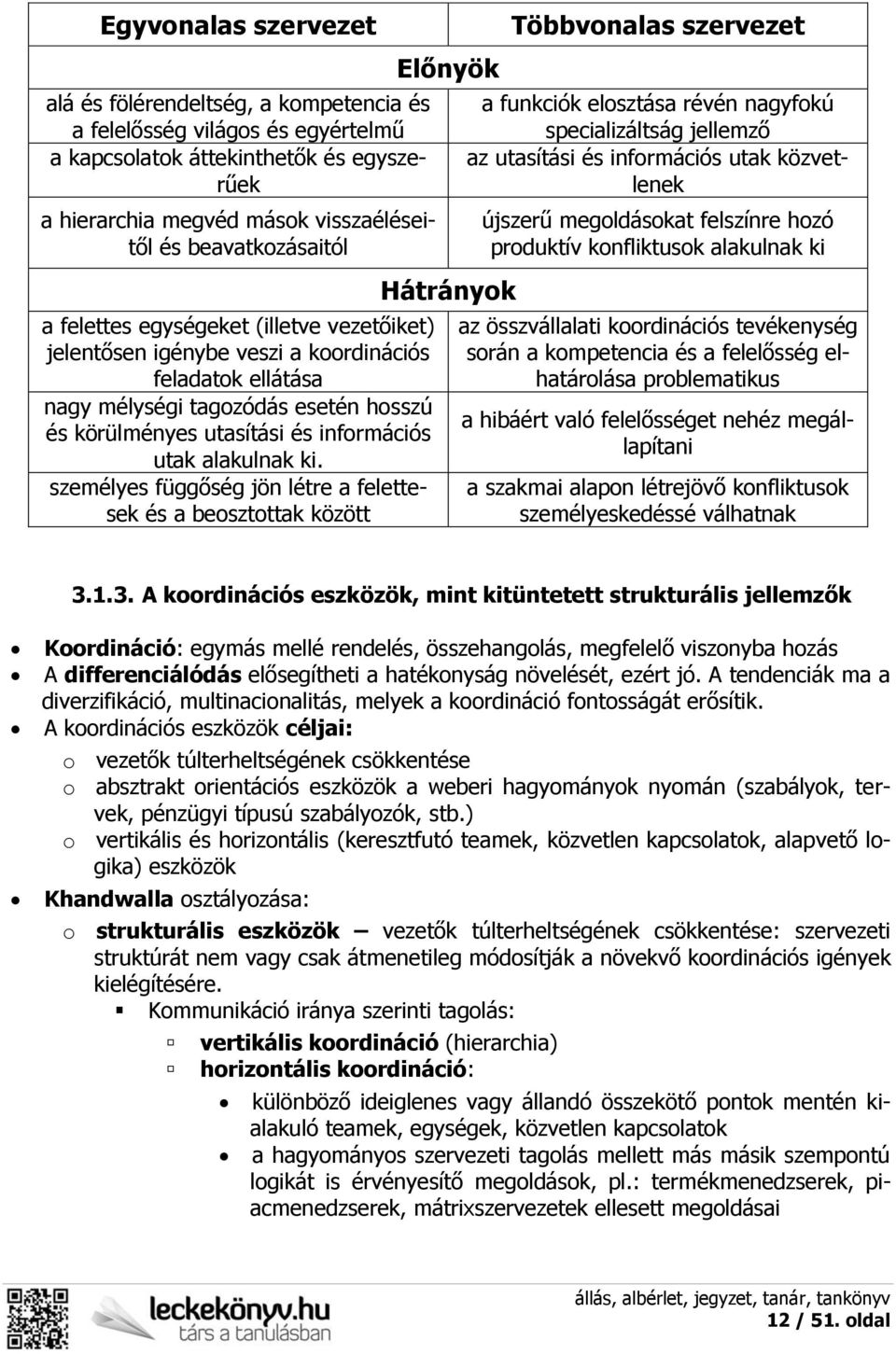 személyes függőség jön létre a felettesek és a beosztottak között Előnyök Hátrányok Többvonalas szervezet a funkciók elosztása révén nagyfokú specializáltság jellemző az utasítási és információs utak