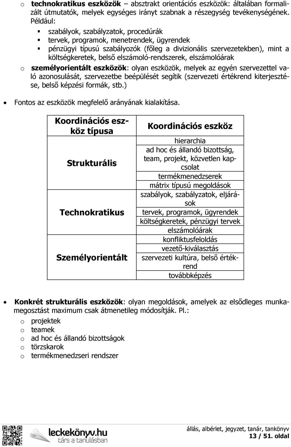 elszámoló-rendszerek, elszámolóárak o személyorientált eszközök: olyan eszközök, melyek az egyén szervezettel való azonosulását, szervezetbe beépülését segítik (szervezeti értékrend kiterjesztése,