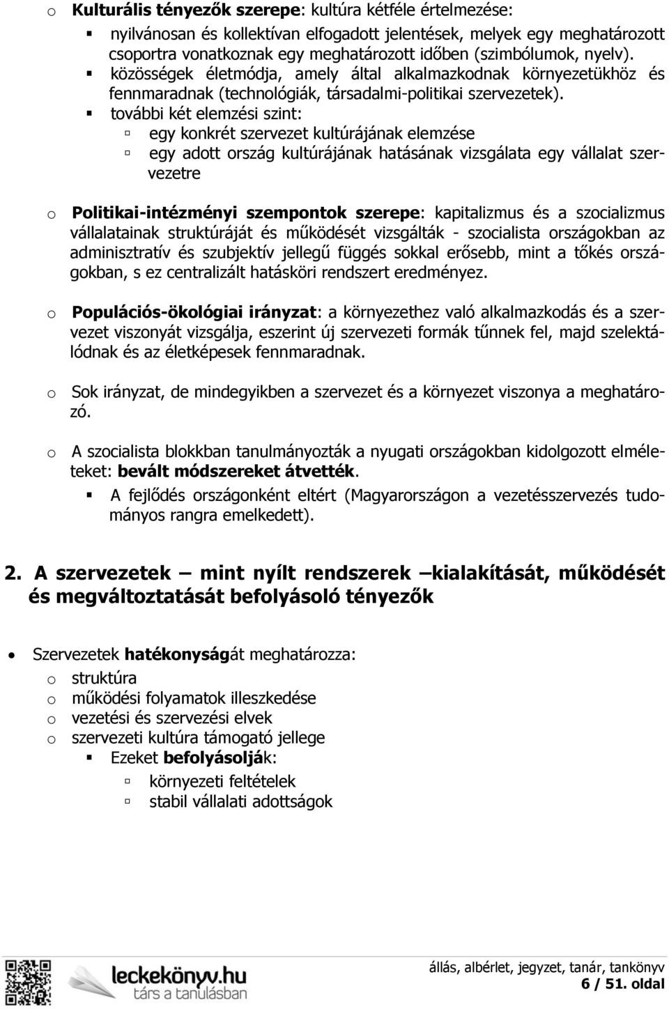 további két elemzési szint: egy konkrét szervezet kultúrájának elemzése egy adott ország kultúrájának hatásának vizsgálata egy vállalat szervezetre o Politikai-intézményi szempontok szerepe: