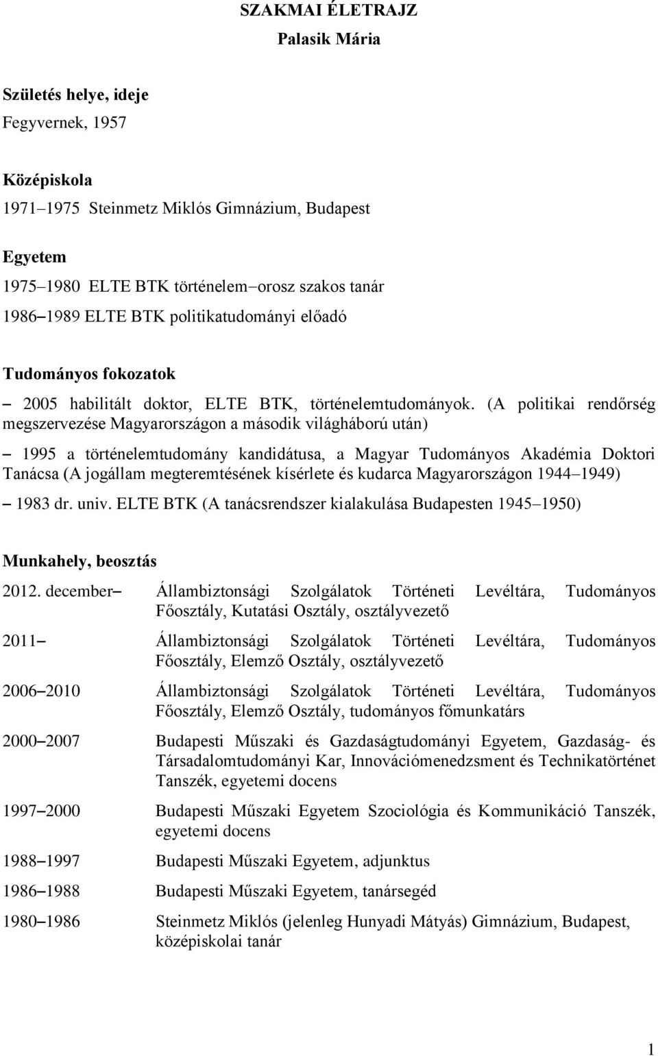 (A politikai rendőrség megszervezése Magyarországon a második világháború után) 1995 a történelemtudomány kandidátusa, a Magyar Tudományos Akadémia Doktori Tanácsa (A jogállam megteremtésének