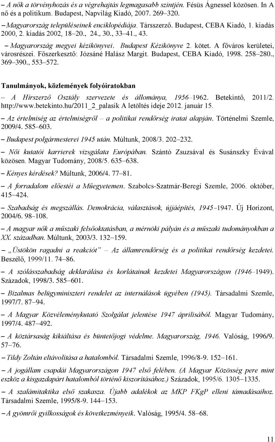 Főszerkesztő: Józsáné Halász Margit. Budapest, CEBA Kiadó, 1998. 258 280., 369 390., 553 572. Tanulmányok, közlemények folyóiratokban A Hírszerző Osztály szervezete és állománya, 1956 1962.