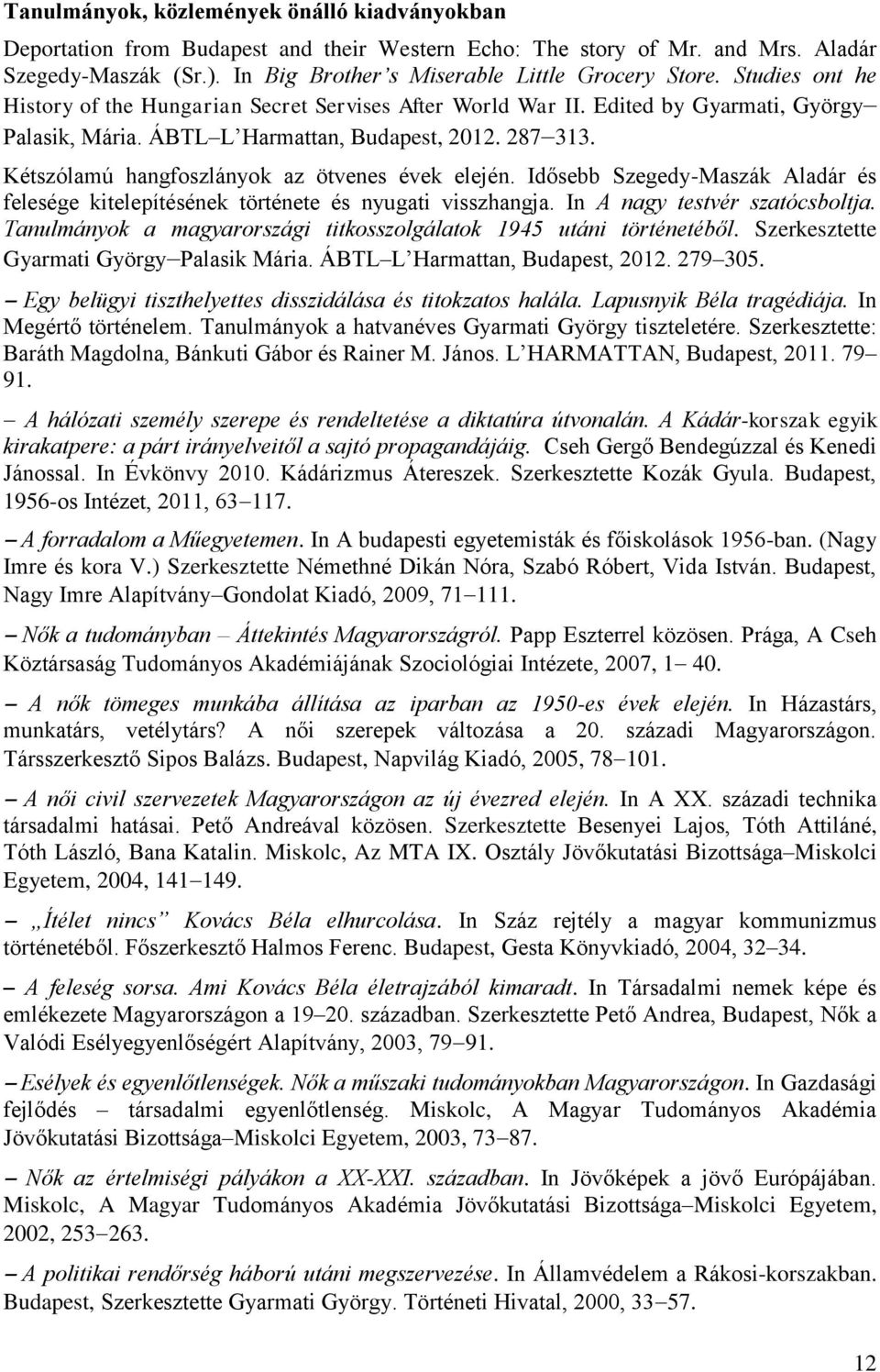 Kétszólamú hangfoszlányok az ötvenes évek elején. Idősebb Szegedy-Maszák Aladár és felesége kitelepítésének története és nyugati visszhangja. In A nagy testvér szatócsboltja.