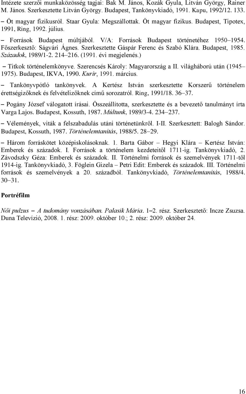 Szerkesztette Gáspár Ferenc és Szabó Klára. Budapest, 1985. Századok, 1989/1-2. 214 216. (1991. évi megjelenés.) Titkok történelemkönyve. Szerencsés Károly: Magyarország a II.