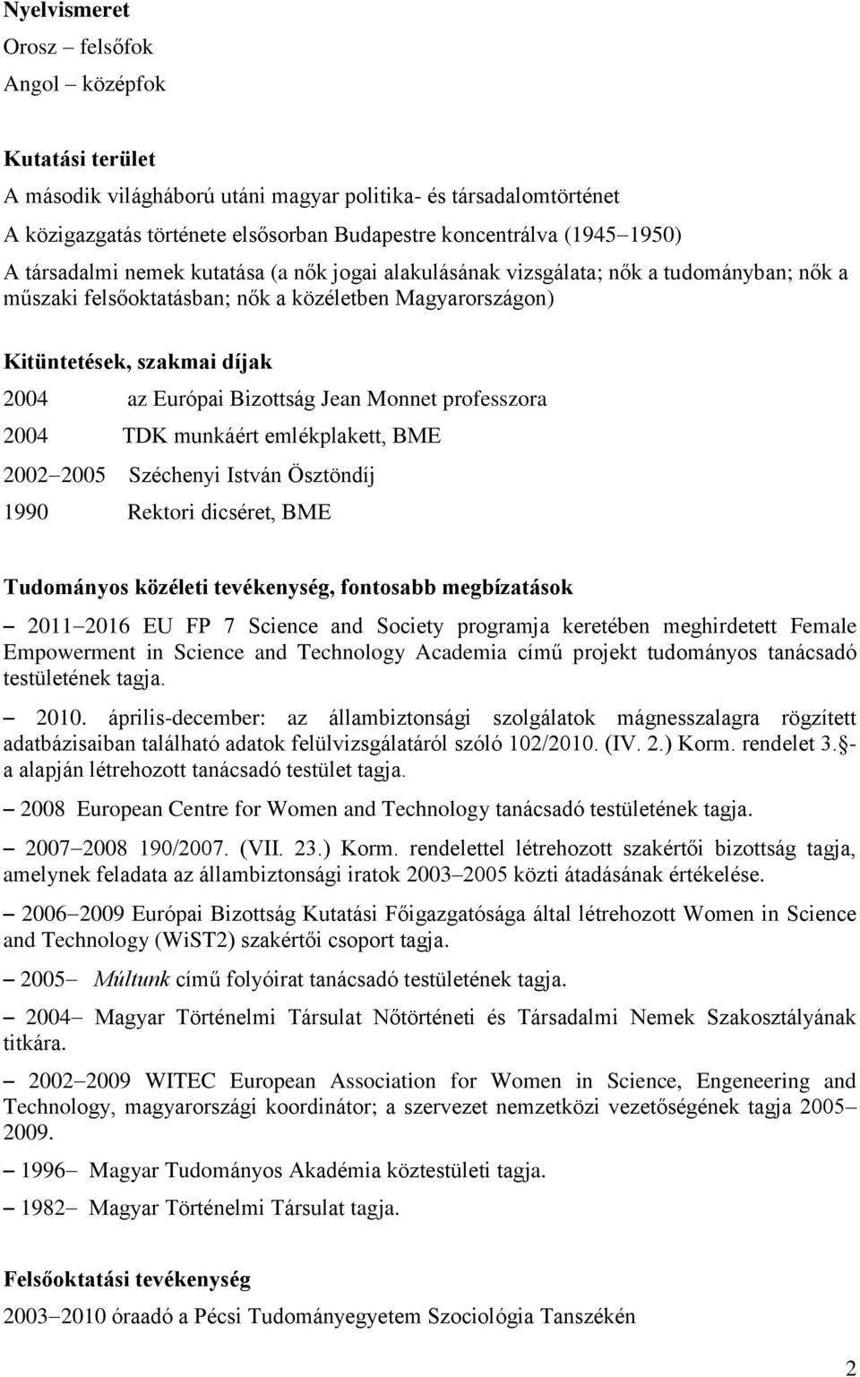 Bizottság Jean Monnet professzora 2004 TDK munkáért emlékplakett, BME 2002 2005 Széchenyi István Ösztöndíj 1990 Rektori dicséret, BME Tudományos közéleti tevékenység, fontosabb megbízatások 2011 2016