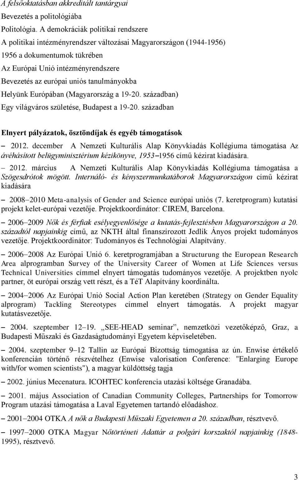 tanulmányokba Helyünk Európában (Magyarország a 19-20. században) Egy világváros születése, Budapest a 19-20. században Elnyert pályázatok, ösztöndíjak és egyéb támogatások 2012.