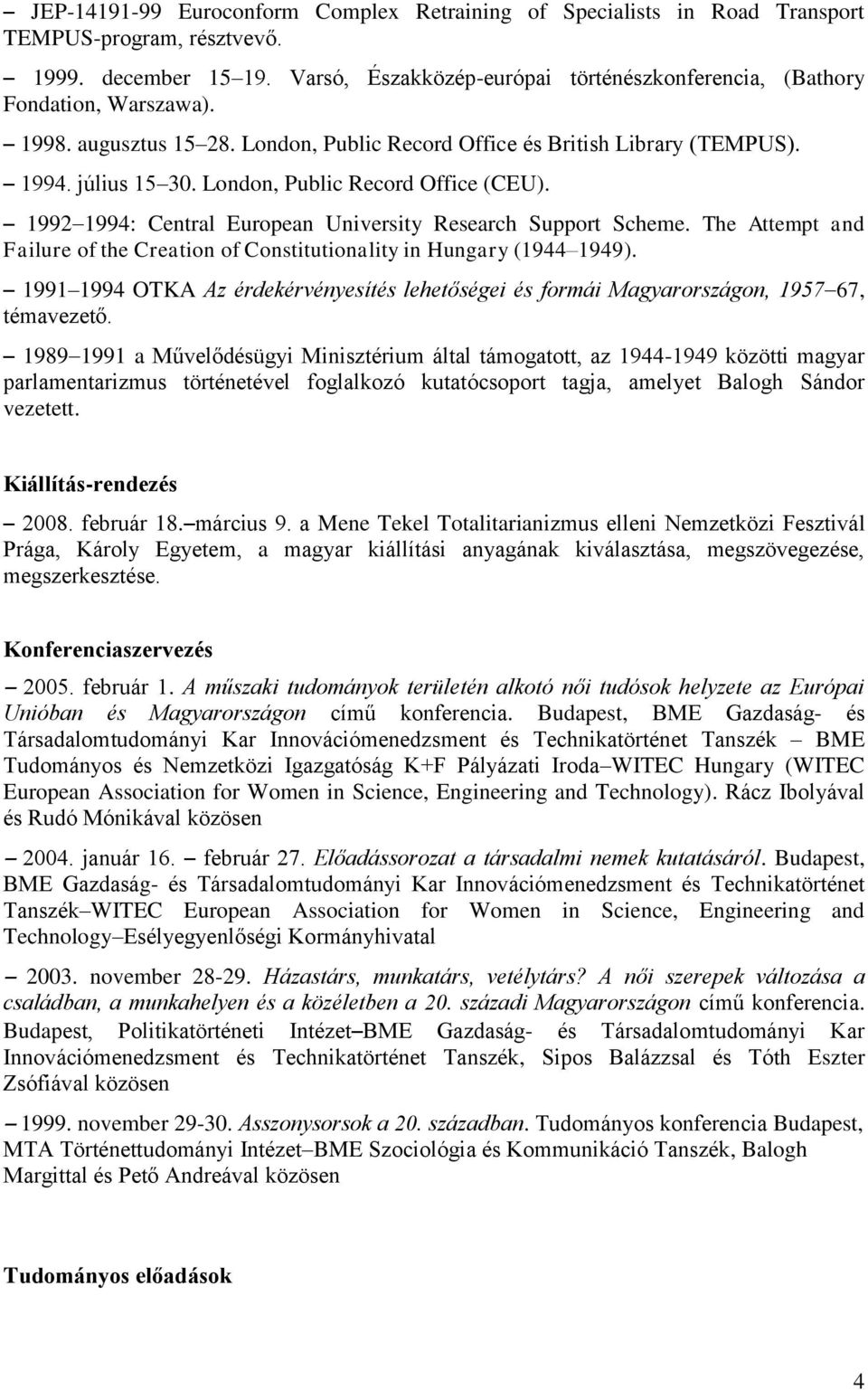 London, Public Record Office (CEU). 1992 1994: Central European University Research Support Scheme. The Attempt and Failure of the Creation of Constitutionality in Hungary (1944 1949).