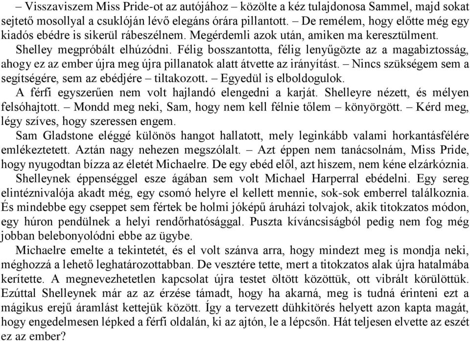 Félig bosszantotta, félig lenyűgözte az a magabiztosság, ahogy ez az ember újra meg újra pillanatok alatt átvette az irányítást. Nincs szükségem sem a segítségére, sem az ebédjére tiltakozott.