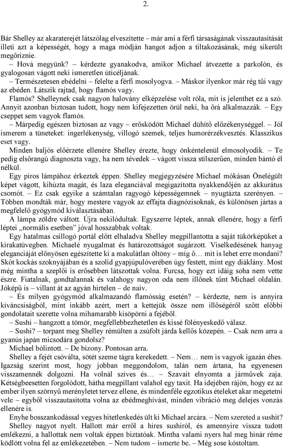 Máskor ilyenkor már rég tűi vagy az ebéden. Látszik rajtad, hogy flamós vagy. Flamós? Shelleynek csak nagyon halovány elképzelése volt róla, mit is jelenthet ez a szó.